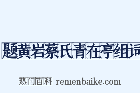 题黄岩蔡氏青在亭组词是什么意思的图片